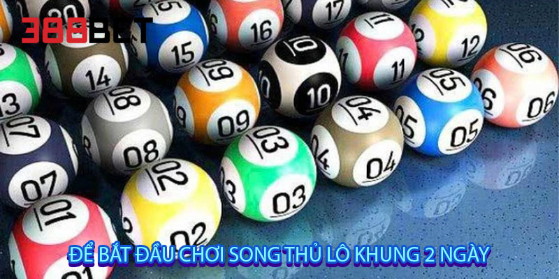 Để bắt đầu chơi song thủ lô khung 2 ngày