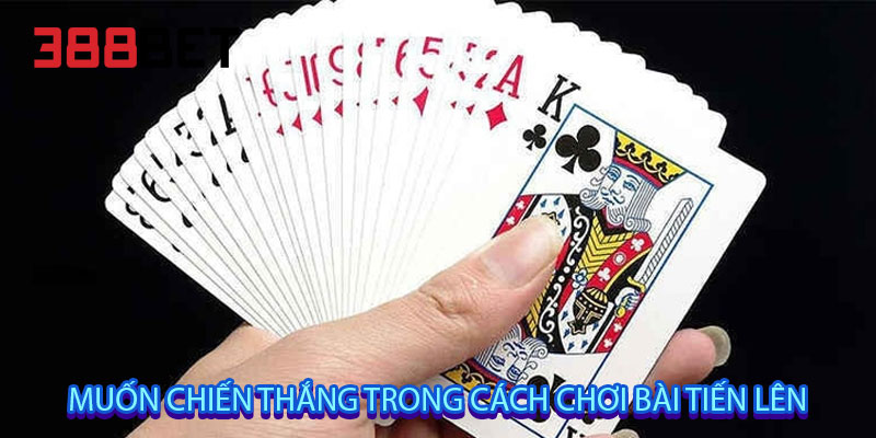 Muốn chiến thắng trong cách chơi bài tiến lên
