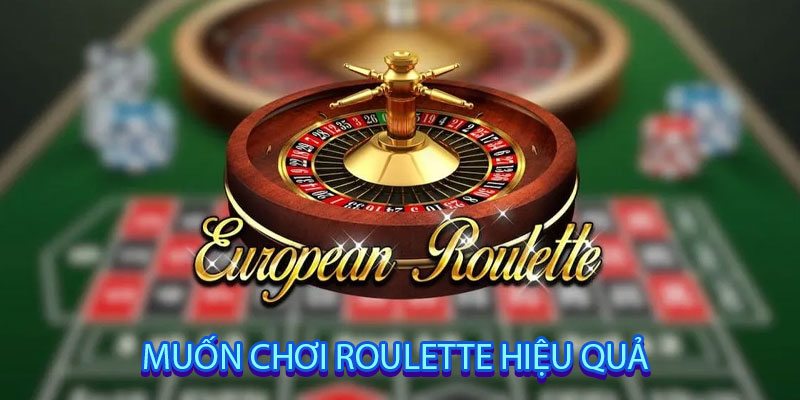 Muốn chơi roulette hiệu quả