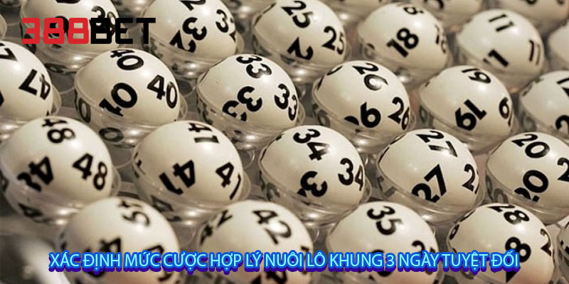 Xác định mức cược hợp lý nuôi lô khung 3 ngày tuyệt đối