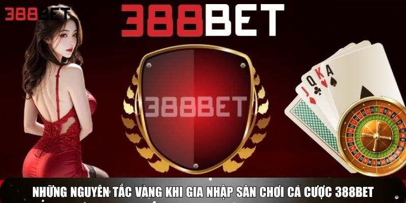Những nguyên tắc vàng khi gia nhập sân chơi cá cược 388BET