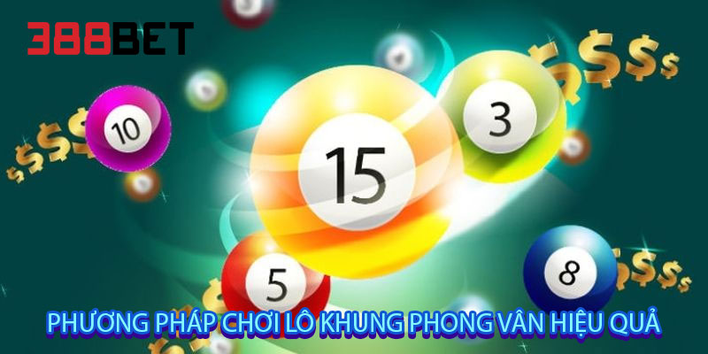 phương pháp chơi lô khung phong vân hiệu quả
